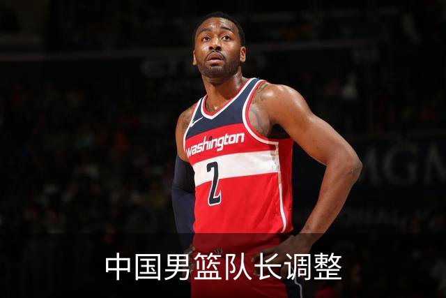 中国男篮队长调整