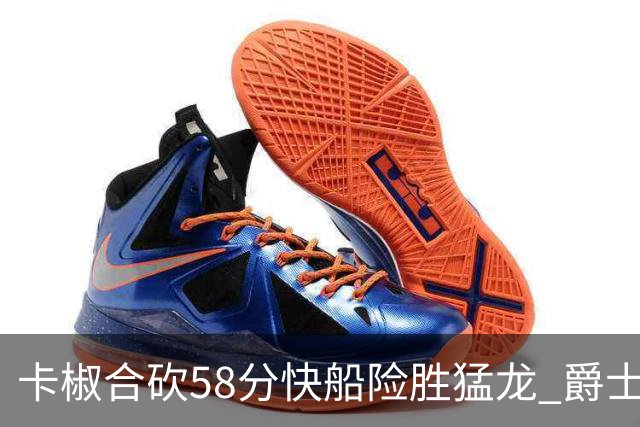 卡椒合砍58分快船险胜猛龙 爵士力克掘金3连胜